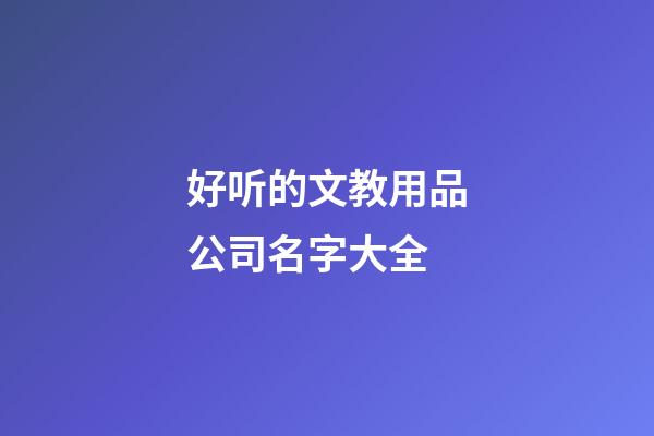 好听的文教用品公司名字大全