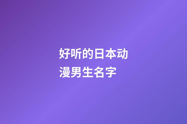 好听的日本动漫男生名字(日本动漫男孩名字)-第1张-男孩起名-玄机派