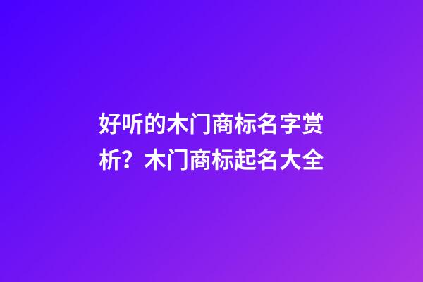 好听的木门商标名字赏析？木门商标起名大全-第1张-商标起名-玄机派