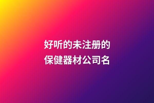 好听的未注册的保健器材公司名-第1张-公司起名-玄机派