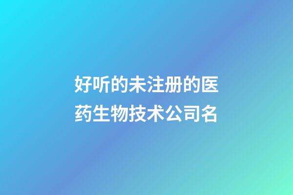 好听的未注册的医药生物技术公司名-第1张-公司起名-玄机派