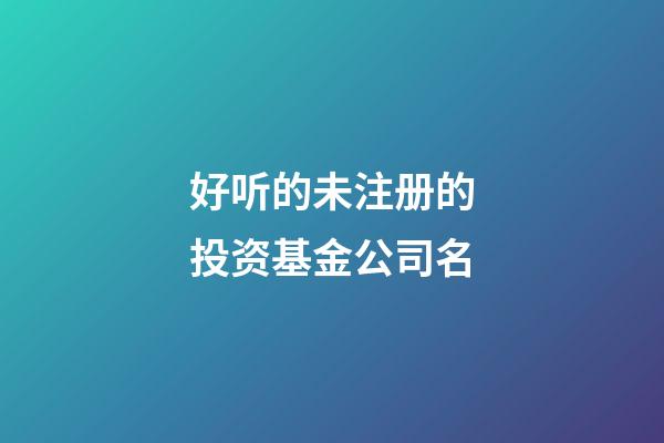 好听的未注册的投资基金公司名-第1张-公司起名-玄机派