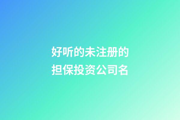 好听的未注册的担保投资公司名-第1张-公司起名-玄机派