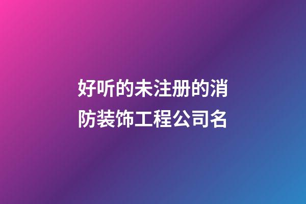 好听的未注册的消防装饰工程公司名-第1张-公司起名-玄机派