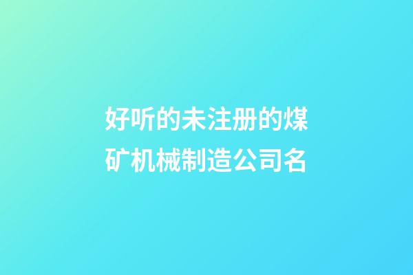 好听的未注册的煤矿机械制造公司名-第1张-公司起名-玄机派
