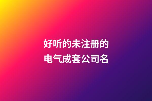 好听的未注册的电气成套公司名-第1张-公司起名-玄机派
