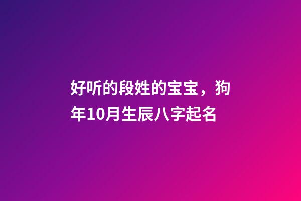 好听的段姓的宝宝，狗年10月生辰八字起名