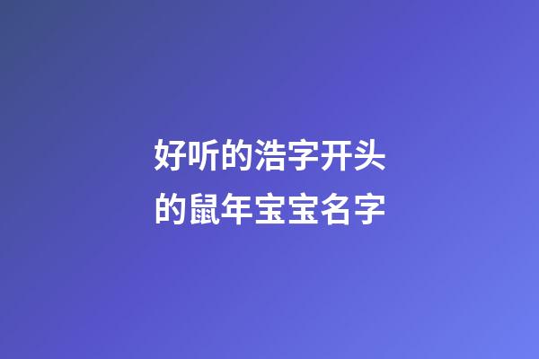 好听的浩字开头的鼠年宝宝名字