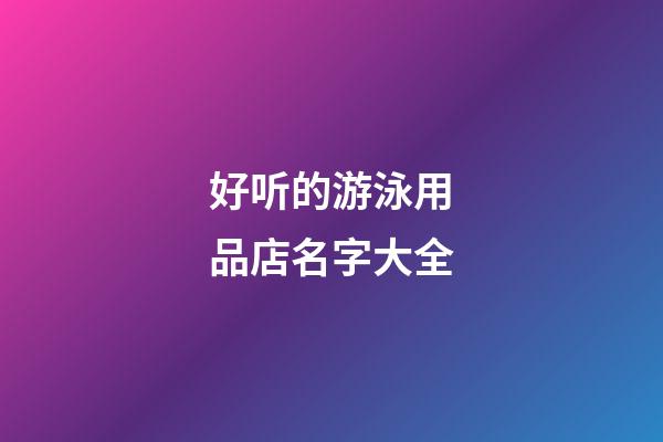 好听的游泳用品店名字大全
