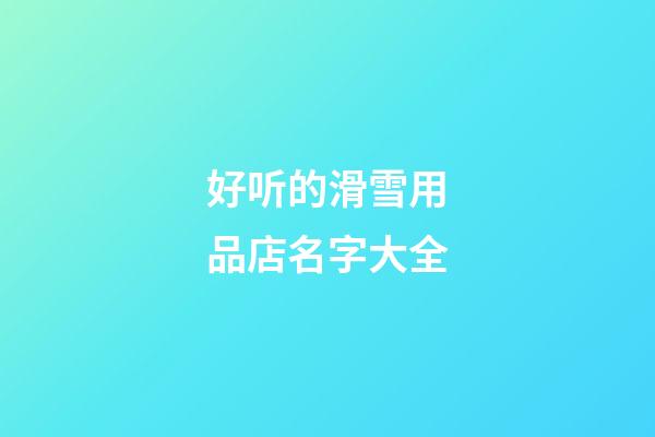 好听的滑雪用品店名字大全