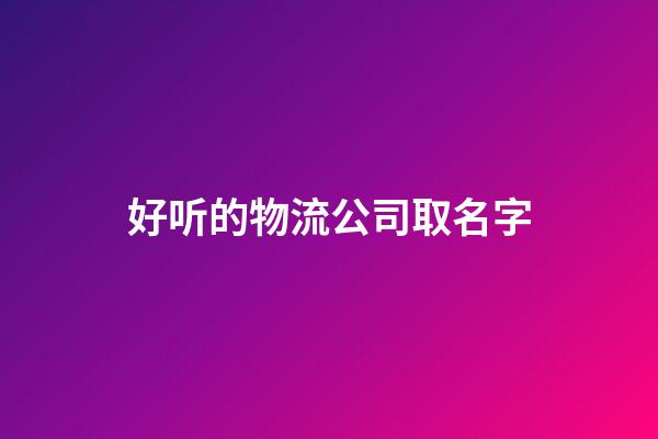 好听的物流公司取名字