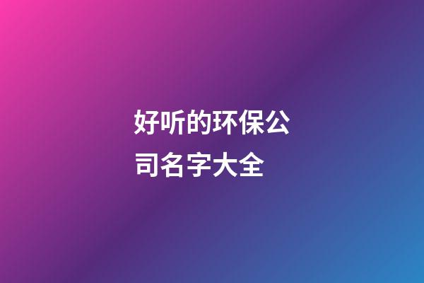 好听的环保公司名字大全