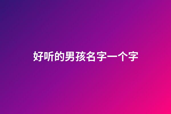 好听的男孩名字一个字(好听的男孩名字一个字的名字)-第1张-男孩起名-玄机派