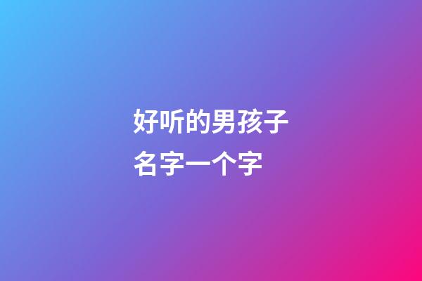 好听的男孩子名字一个字(好听的男生名字1个字)-第1张-男孩起名-玄机派