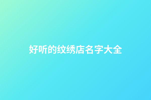 好听的纹绣店名字大全