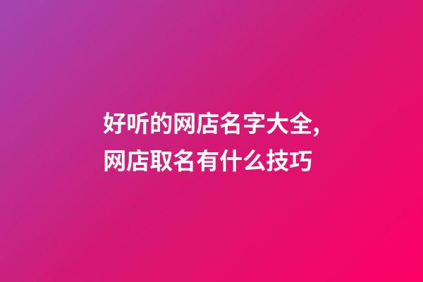 好听的网店名字大全,网店取名有什么技巧-第1张-店铺起名-玄机派