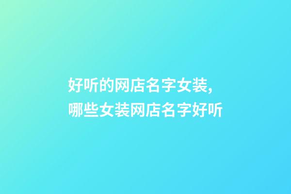 好听的网店名字女装,哪些女装网店名字好听-第1张-店铺起名-玄机派