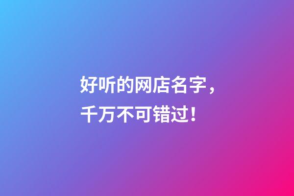 好听的网店名字，千万不可错过！