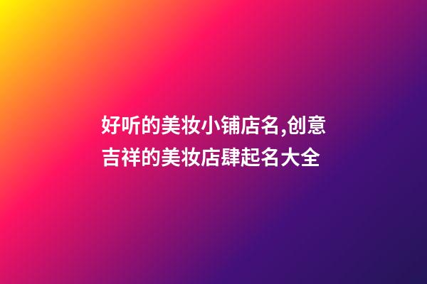好听的美妆小铺店名,创意吉祥的美妆店肆起名大全-第1张-店铺起名-玄机派