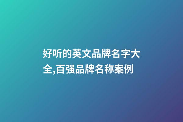 好听的英文品牌名字大全,百强品牌名称案例-第1张-商标起名-玄机派