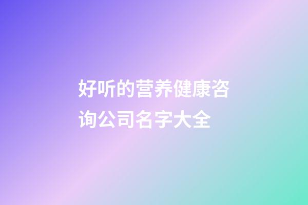 好听的营养健康咨询公司名字大全