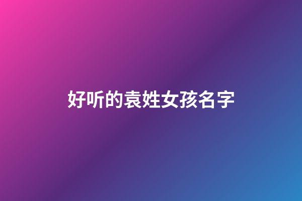 好听的袁姓女孩名字