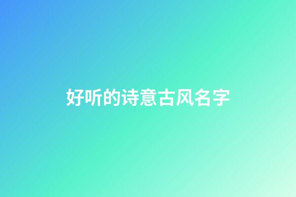 好听的诗意古风名字(清冷到极致的古风名字)-第1张-宝宝起名-玄机派