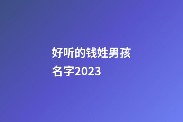 好听的钱姓男孩名字2023