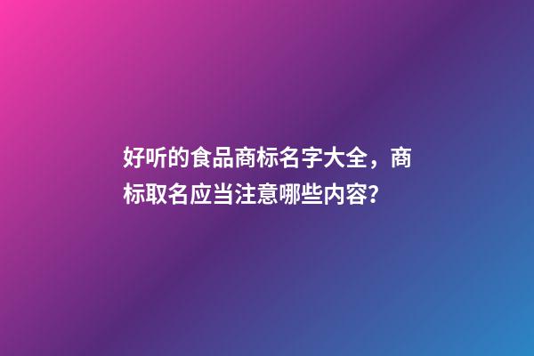 好听的食品商标名字大全，商标取名应当注意哪些内容？