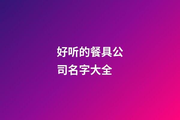 好听的餐具公司名字大全