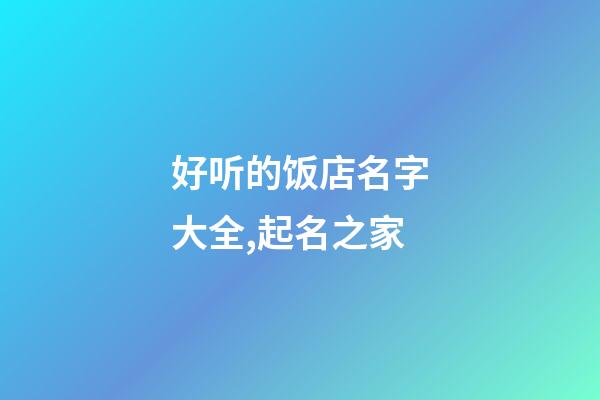 好听的饭店名字大全,起名之家-第1张-店铺起名-玄机派