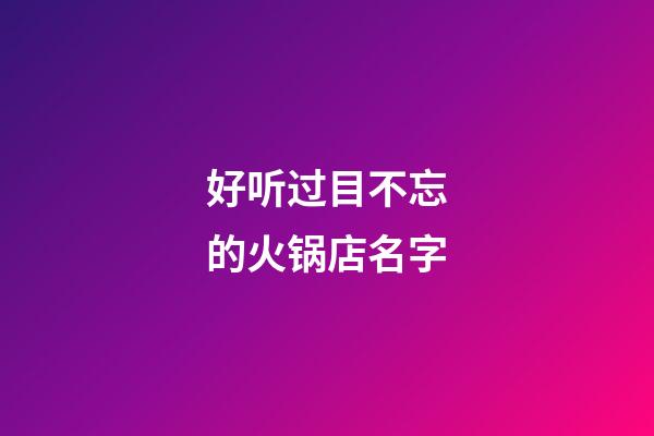 好听过目不忘的火锅店名字-第1张-店铺起名-玄机派