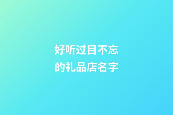好听过目不忘的礼品店名字