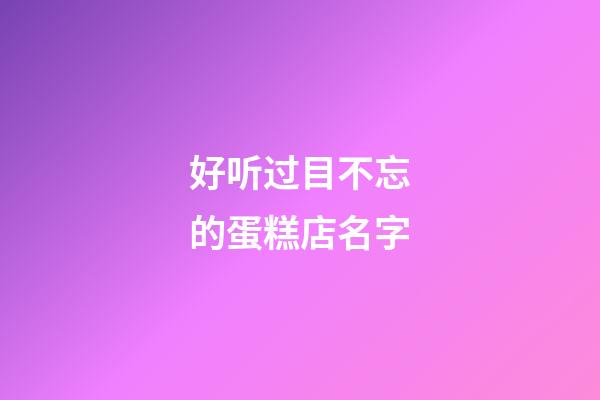 好听过目不忘的蛋糕店名字