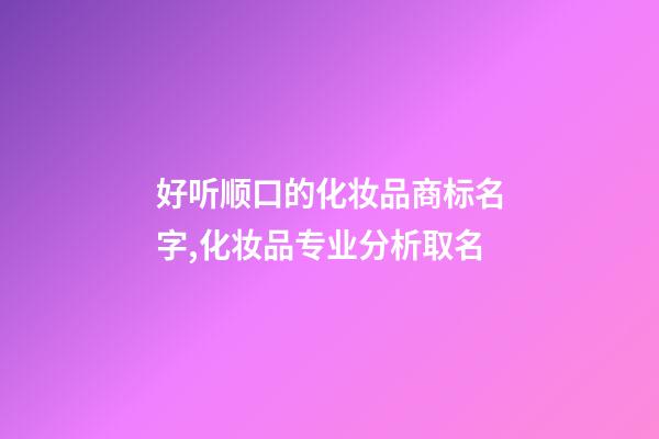 好听顺口的化妆品商标名字,化妆品专业分析取名-第1张-商标起名-玄机派