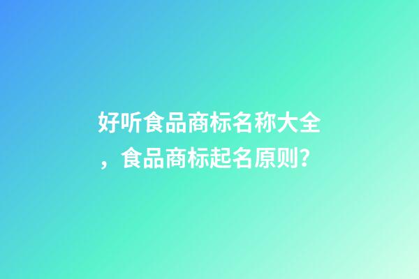 好听食品商标名称大全，食品商标起名原则？