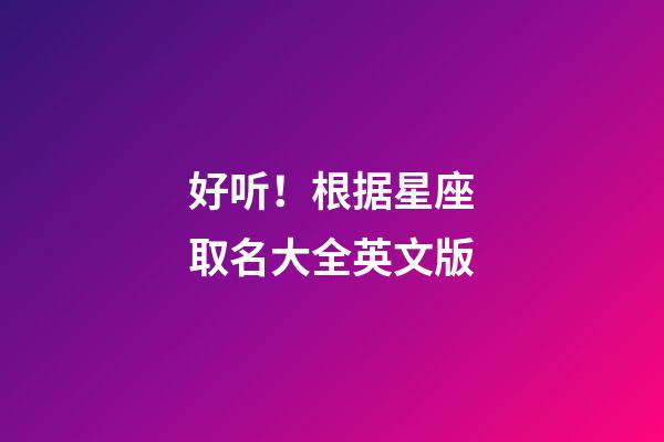 好听！根据星座取名大全英文版