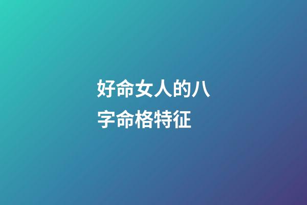 好命女人的八字命格特征