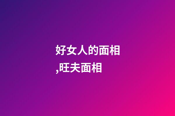 好女人的面相,旺夫面相