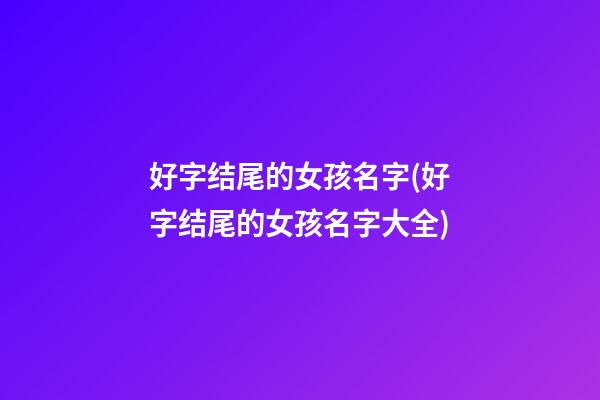 好字结尾的女孩名字(好字结尾的女孩名字大全)