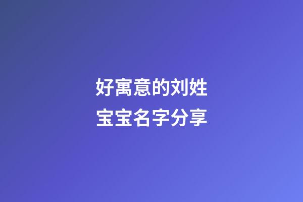 好寓意的刘姓宝宝名字分享