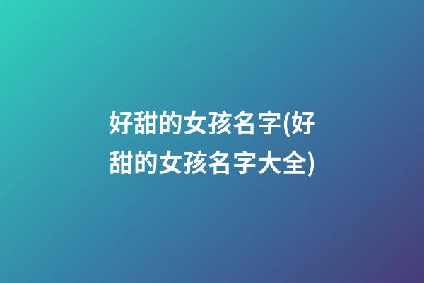 好甜的女孩名字(好甜的女孩名字大全)