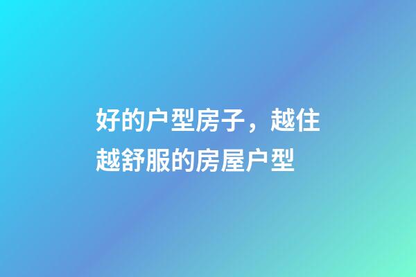 好的户型房子，越住越舒服的房屋户型