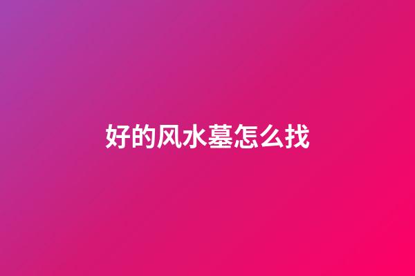 好的风水墓怎么找