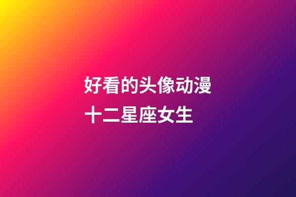 好看的头像动漫十二星座女生-第1张-星座运势-玄机派