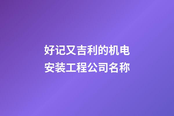 好记又吉利的机电安装工程公司名称-第1张-公司起名-玄机派