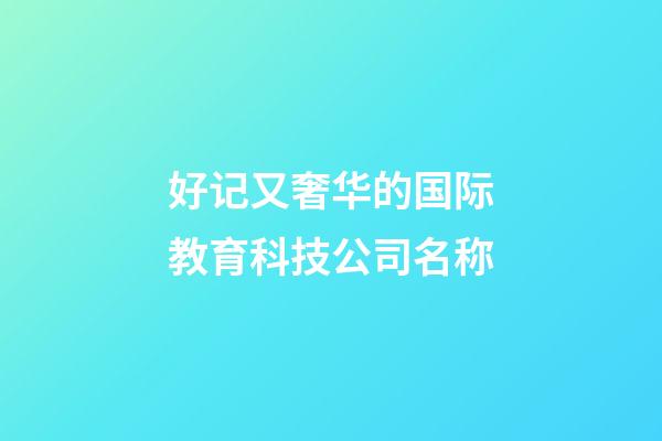 好记又奢华的国际教育科技公司名称-第1张-公司起名-玄机派