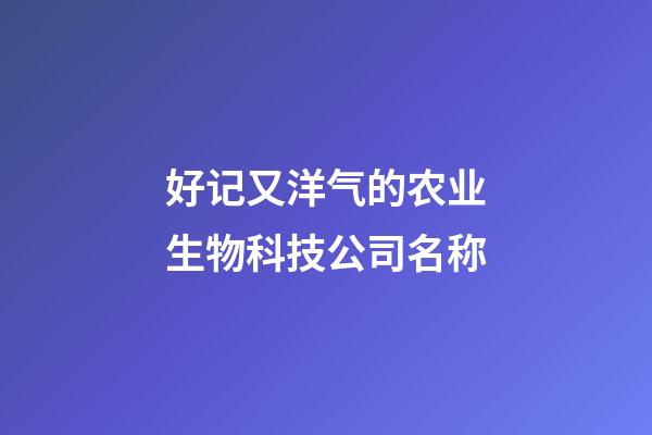 好记又洋气的农业生物科技公司名称-第1张-公司起名-玄机派