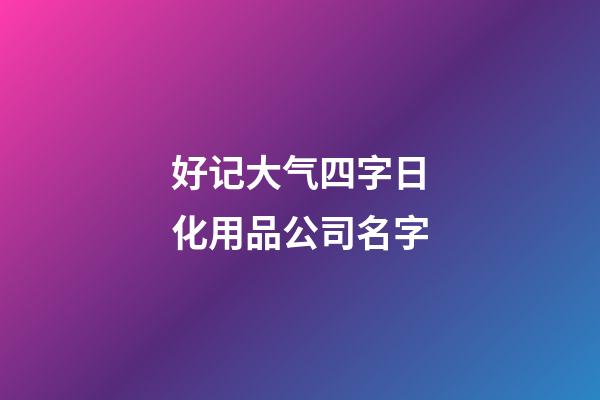 好记大气四字日化用品公司名字-第1张-公司起名-玄机派