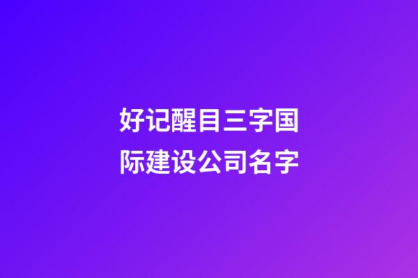 好记醒目三字国际建设公司名字-第1张-公司起名-玄机派